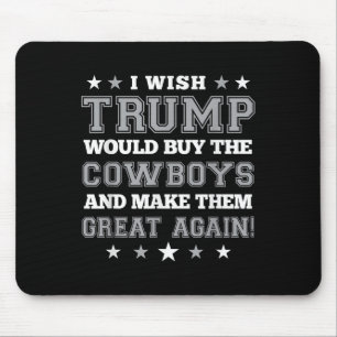 I Wish Trump Would Buy The Cowboys Make Them Great Mouse Pad