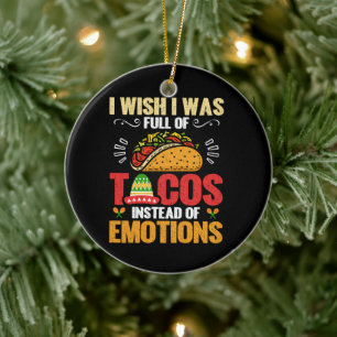 I Wish Was Full Of Tacos Instead Of Emotions Funny Ceramic Ornament