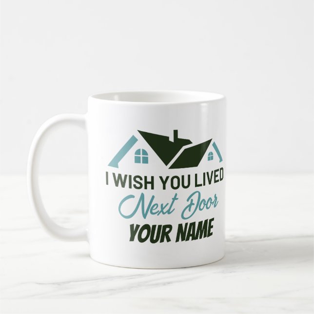 I wish you lived next door Personalized Custom Coffee Mug (Left)