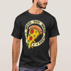 I Wish You Were Pizza  Pizza T-Shirt