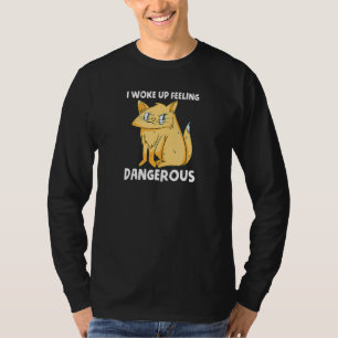 I Woke Up Feeling Dangerous Mad Cat T-Shirt