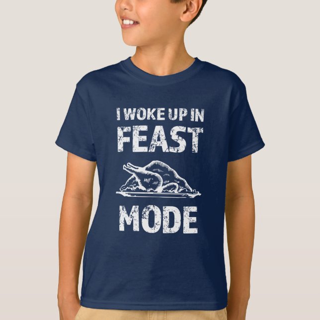 I woke up in Feast Mode funny Thanksgiving day Tee (Front)