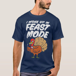 I Woke Up in Feast Mode Funny Thanksgiving Turkey T-Shirt