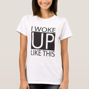 I woke up like this T-Shirt