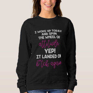 I Woke Up Today And Spun The Wheel Of Attitude Quo Sweatshirt