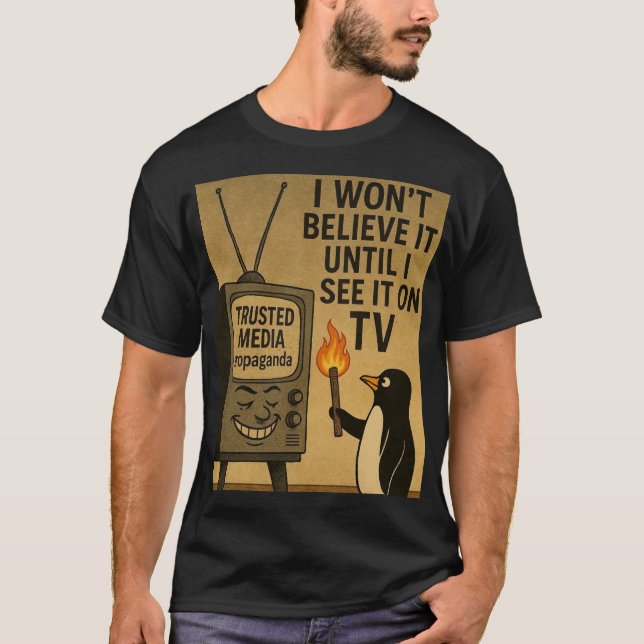 I Won’t Believe It Until I See It On TV T-Shirt (Front)