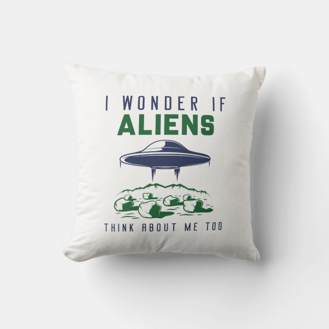 I Wonder If Aliens Think About Me Too Throw Pillow (Front)