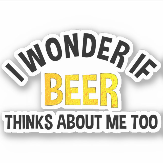 I Wonder If Beer Thinks About Me Too (Front)