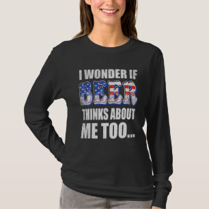 I Wonder If Beer Thinks About Me Too Beer T-Shirt