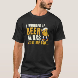 I Wonder If Beer Thinks About Me Too Funny Beer Dr T-Shirt