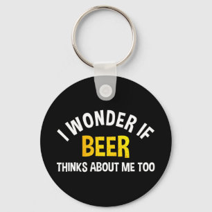 I Wonder If Beer Thinks About Me Too Keychain