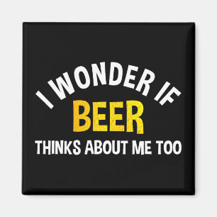 I Wonder If Beer Thinks About Me Too Magnet