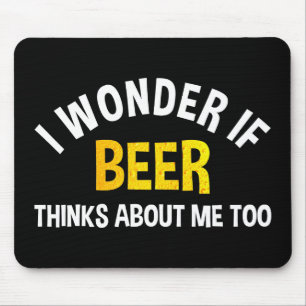 I Wonder If Beer Thinks About Me Too Mouse Pad