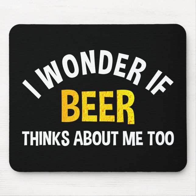 I Wonder If Beer Thinks About Me Too Mouse Pad (Front)