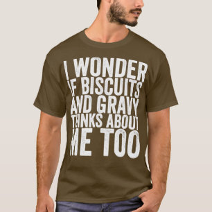 I Wonder If Biscuits And Gravy Thinks About Me Too T-Shirt