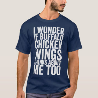 I Wonder If Buffalo Chicken Wings Thinks About Me  T-Shirt