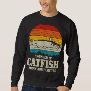 I Wonder If Catfish Think About Me Fishing Fisher Sweatshirt
