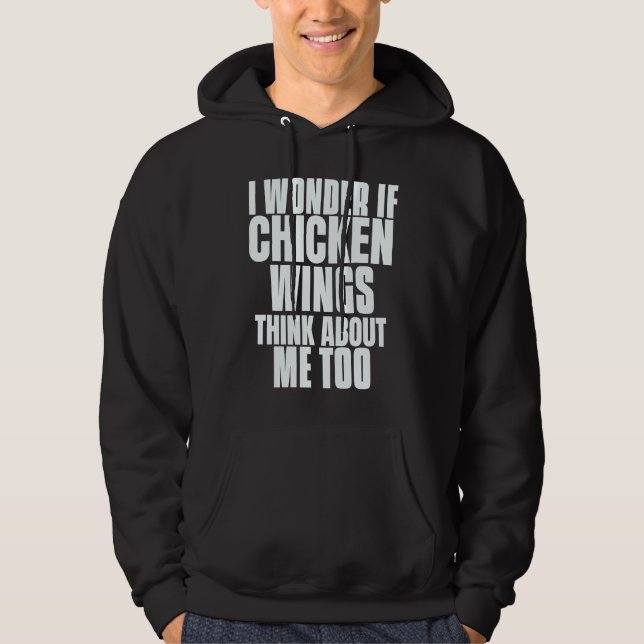 I Wonder If Chicken Wings Think About Me Too Sayin Hoodie (Front)