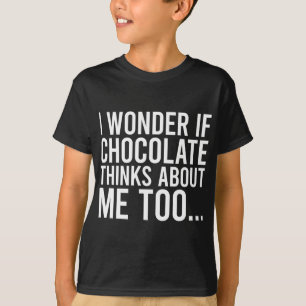I Wonder If Chocolate Thinks About Me Too Food Lov T-Shirt