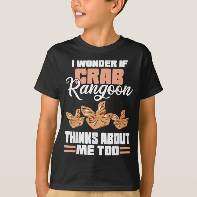 I Wonder If Crab Rangoon Thinks About Me Too Food  T-Shirt (Front)