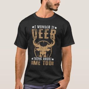 I Wonder If Deer Think About Me Too   Deer Hunting T-Shirt