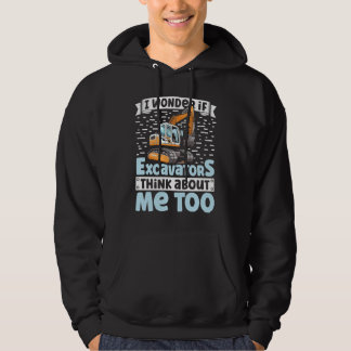 I Wonder If Excavators Think About Me too Construc Hoodie
