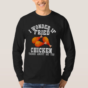 I Wonder If Fried Chicken Thinks About Me Too Chi T-Shirt
