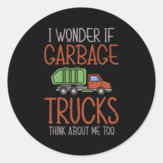 I Wonder If Garbage Trucks Think About Me Too Classic Round Sticker (Front)
