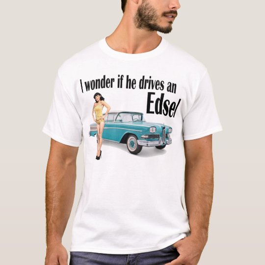 I wonder if he drives an Edsel 2 T-Shirt