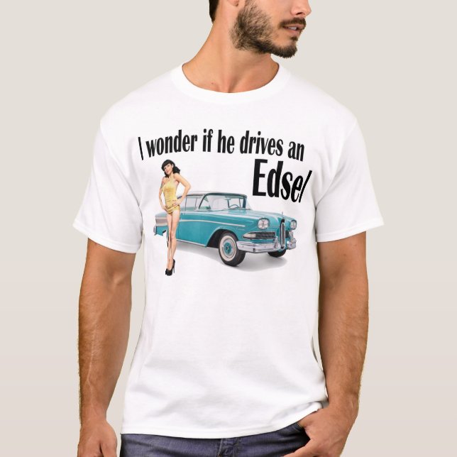 I wonder if he drives an Edsel 2 T-Shirt (Front)