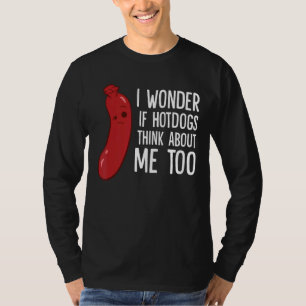 I Wonder If Hotdogs Think About Me Too T-Shirt