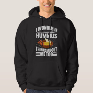 I Wonder If Hummus Thinks About Me Too Food Saying Hoodie