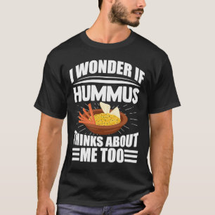 I Wonder If Hummus Thinks About Me Too Food Saying T-Shirt