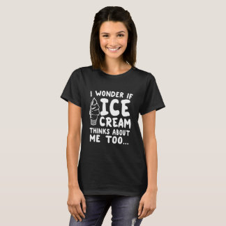 I Wonder if Ice Cream Thinks About Me Too T-Shirt