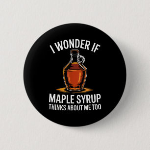 I Wonder If Maple Syrup Thinks About Me Too Food L 2 Inch Round Button