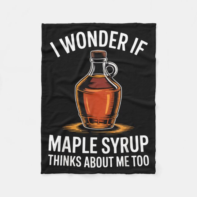 I Wonder If Maple Syrup Thinks About Me Too Food L Fleece Blanket (Front)