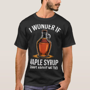 I Wonder If Maple Syrup Thinks About Me Too Food L T-Shirt