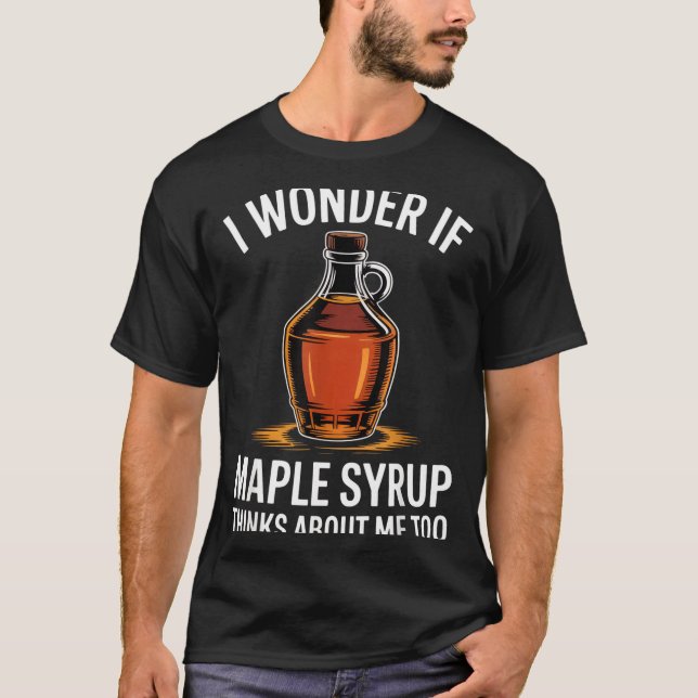 I Wonder If Maple Syrup Thinks About Me Too Food L T-Shirt (Front)