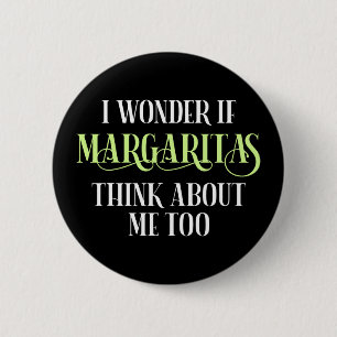 I Wonder If Margaritas Think About Me Too 2 Inch Round Button
