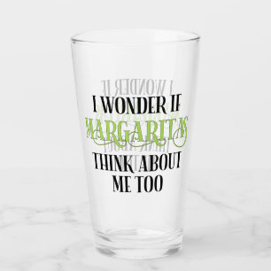 I Wonder If Margaritas Think About Me Too Glass