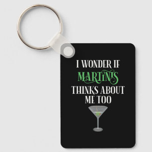 I Wonder If Martinis Thinks About Me Too Keychain