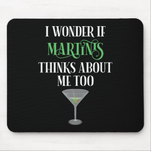 I Wonder If Martinis Thinks About Me Too Mouse Pad