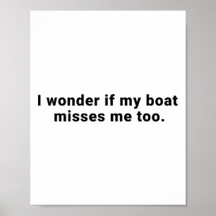 I Wonder If My Boat Misses Me Too Boating Fishing Poster