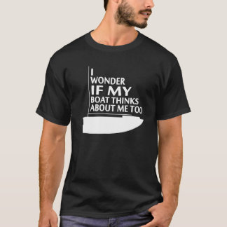 I Wonder If My Boat Thinks About Me Too Funny Boat T-Shirt