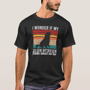 I wonder if my Golden Retriever thinks about me to T-Shirt
