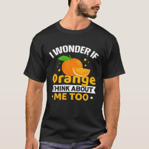 I Wonder If Orange Think About Me Too Orange Cost T-Shirt