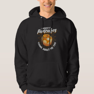 I Wonder If Pancakes Think About Me Too Pancake Sy Hoodie