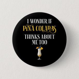 I Wonder If Pina Coladas Thinks About Me Too 2 Inch Round Button