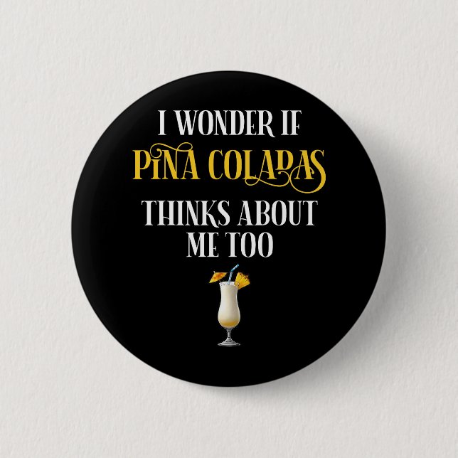 I Wonder If Pina Coladas Thinks About Me Too 2 Inch Round Button (Front)