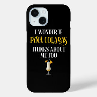 I Wonder If Pina Coladas Thinks About Me Too iPhone 15 Case